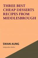 Swan Aung: Three Best Cheap Desserts Recipes from Middlesbrough 