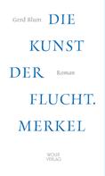 Gerd Blum: Merkel. Die Kunst der Flucht 