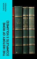 Theodor Mommsen: The History of Rome (Complete 5 Volumes) 