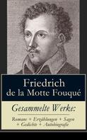 Friedrich de la Motte Fouqué: Gesammelte Werke: Romane + Erzählungen + Sagen + Gedichte + Autobiografie 