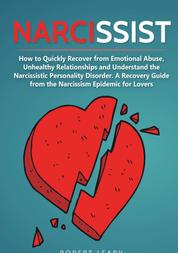 Narcissist - How to Quickly Recover from Emotional Abuse, Unhealthy Relationships and Understand the Narcissistic Personality Disorder. A Recovery Guide from the Narcissism Epidemic for Lovers