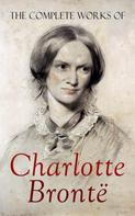 Charlotte Brontë: The Complete Works of Charlotte Brontë 