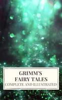 Brüder Grimm: Grimm's Fairy Tales : Complete and Illustrated 