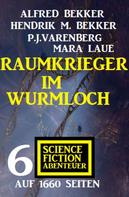 Alfred Bekker: Raumkrieger im Wurmloch: 6 Science Fiction Abenteuer auf 1660 Seiten 