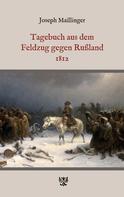 Joseph Maillinger: Tagebuch aus dem Feldzug gegen Rußland 1812 
