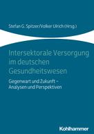 Stefan G. Spitzer: Intersektorale Versorgung im deutschen Gesundheitswesen 