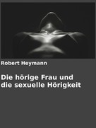 Robert Heymann: Die hörige Frau und die sexuelle Hörigkeit ★
