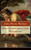 John Henry Mackay: Bücher der namenlosen Liebe - Wer sind wir? 