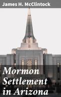 James H. McClintock: Mormon Settlement in Arizona 