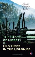 Charles Carleton Coffin: The Story of Liberty & Old Times in the Colonies (Illustrated Edition) 
