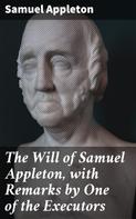 Samuel Appleton: The Will of Samuel Appleton, with Remarks by One of the Executors 