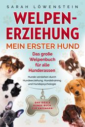 Welpenerziehung – Mein erster Hund - Das große Welpenbuch für alle Hunderassen - Hunde verstehen durch Hundeerziehung, Hundetraining und Hundepsychologie - Das ideale Hunde Buch für Anfänger