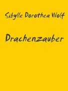 Sibylle Dorothea Wolf: Drachenzauber 