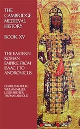 The Cambridge Medieval History - Book XV - The Eastern Roman Empire from Isaac I to Andronicus