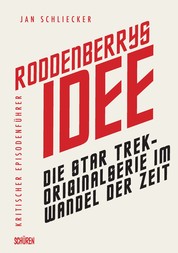 Roddenberrys Idee - Die Star Trek-Originalserie im Wandel der Zeit. Kritischer Episodenführer