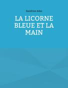Sandrine Adso: La Licorne Bleue et la Main 
