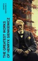 Henryk Sienkiewicz: The Greatest Works of Henryk Sienkiewicz 