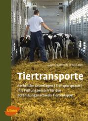 Tiertransporte - Rechtliche Grundlagen, Transportpraxis, mit Prüfungswissen Befähigungsnachweis Tiertransport