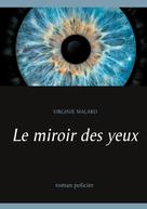 Virginie Malard: Le miroir des yeux 