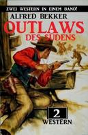 Alfred Bekker: Outlaws des Südens: Zwei Western in einem Band! 