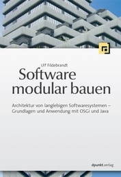 Software modular bauen - Architektur von langlebigen Softwaresystemen - Grundlagen und Anwendung mit OSGi und Java