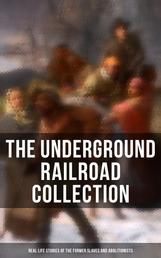 The Underground Railroad Collection: Real Life Stories of the Former Slaves and Abolitionists - Collected Record of Authentic Narratives, Facts & Letters (Illustrated)