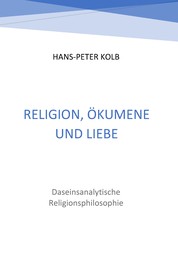 Religion, Ökumene und Liebe - Daseinsanalytische Religionsphilosophie