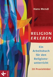 Religion erleben - Ein Arbeitsbuch für den Religionsunterricht -