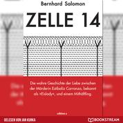 Zelle 14 - Die wahre Geschichte der Liebe zwischen der Mörderin Estibaliz Carranza, bekannt als Eislady, und einem Mithäftling (Ungekürzt)