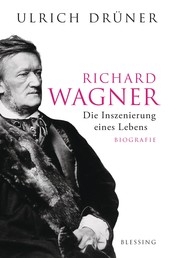 Richard Wagner - Die Inszenierung eines Lebens