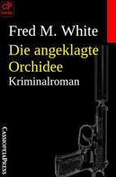 Fred M. White: Die angeklagte Orchidee: Kriminalroman 