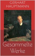 Gerhart Hauptmann: Gesammelte Werke (Vollständige Ausgaben: Buch der Leidenschaft, Die Ratten, Die Weber u.v.m.) 