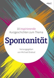 Spontanität - 10 inspirierende Kurzgeschichten
