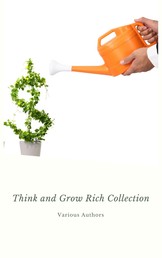 Think and Grow Rich Collection - The Essentials Writings on Wealth and Prosperity - Think and Grow Rich, The Way to Wealth, The Science of Getting Rich, Eight Pillars of Prosperity...