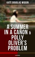 Kate Douglas Wiggin: A SUMMER IN A CAÑON & POLLY OLIVER'S PROBLEM (Illustrated) 