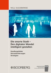 Die smarte Stadt - Den digitalen Wandel intelligent gestalten - Handlungsfelder Herausforderungen Strategien