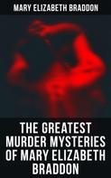 Mary Elizabeth Braddon: The Greatest Murder Mysteries of Mary Elizabeth Braddon 