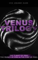 Otis Adelbert Kline: THE VENUS TRILOGY: The Planet of Peril, The Prince of Peril & The Port of Peril 