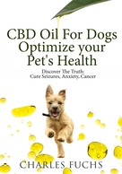 Charles Fuchs: CBD Oil For Dogs Optimize Your Pet's HealthDiscover The Truth 