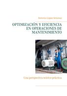 Antonio López Antúnez: OPTIMIZACIÓN Y EFICIENCIA EN OPERACIONES DE MANTENIMIENTO 