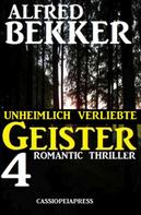 Alfred Bekker: Unheimlich verliebte Geister: 4 Romantic Thriller 