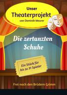 Dominik Meurer: Unser Theaterprojekt, Band 7 - Die zertanzten Schuhe 