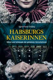 Habsburgs Kaiserinnen - Rätsel und Schicksale der geheimen Herrscherinnen