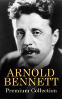 Arnold Bennett: ARNOLD BENNETT Premium Collection 