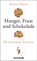 Hunger, Frust und Schokolade - Die Psychologie des Essens (Über die Bedeutung der Gefühle beim Essen - von der Essstörung bis zum Genießen)