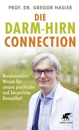 Die Darm-Hirn-Connection (Wissen & Leben) - Revolutionäres Wissen für unsere psychische und körperliche Gesundheit