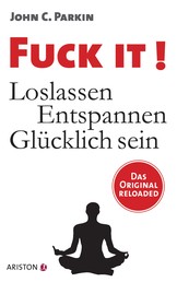 Fuck It! - Loslassen - Entspannen - Glücklich sein - Das Original reloaded