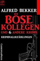 Alfred Bekker: Böse Kollegen und 6 andere Krimis 