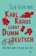 Egyd Gstättner: Karl Kraus lernt Dummdeutsch 