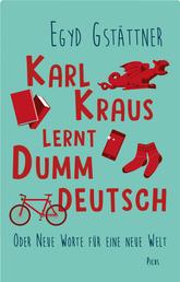 Karl Kraus lernt Dummdeutsch - Oder Neue Worte für eine neue Welt